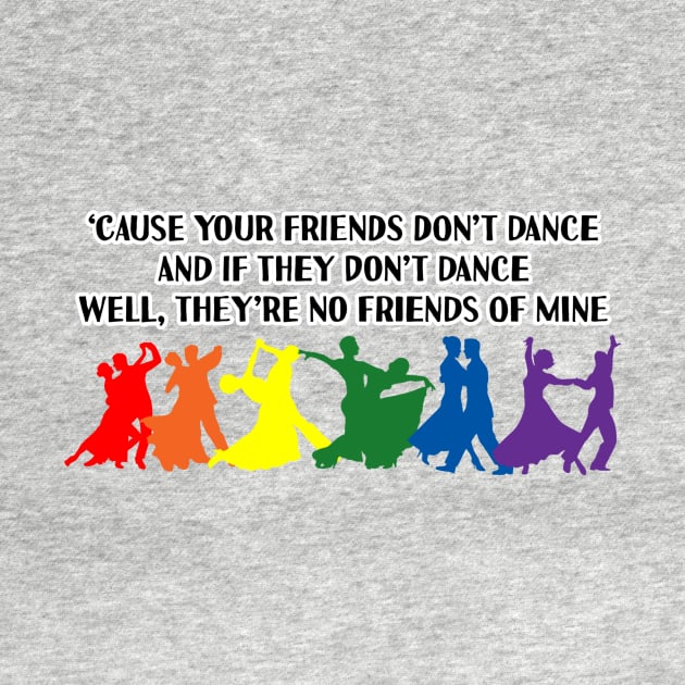 'Cause Your Friends Don't Dance by JPiC Designs